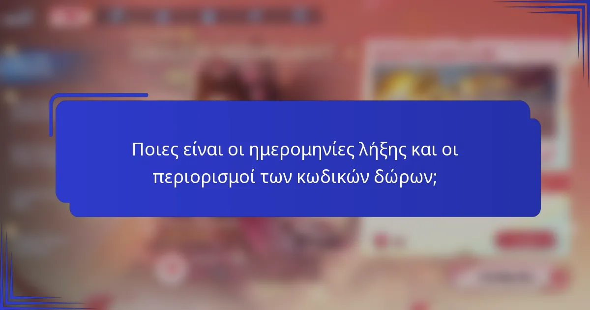 Ποιες είναι οι ημερομηνίες λήξης και οι περιορισμοί των κωδικών δώρων;