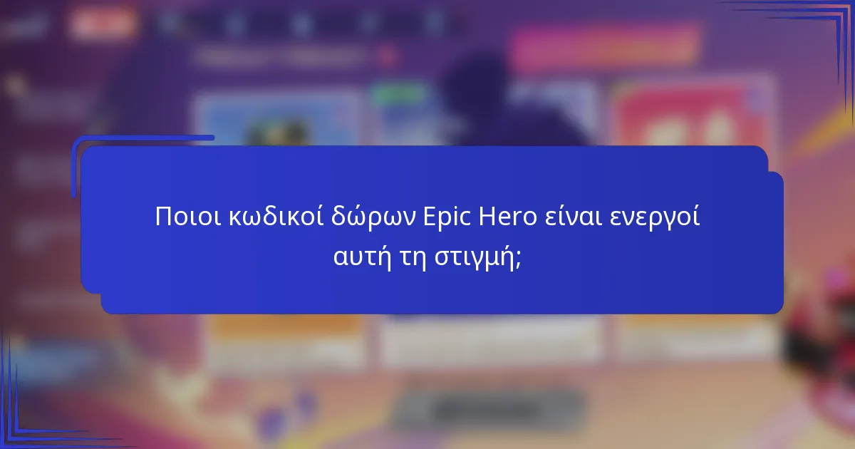 Ποιοι κωδικοί δώρων Epic Hero είναι ενεργοί αυτή τη στιγμή;
