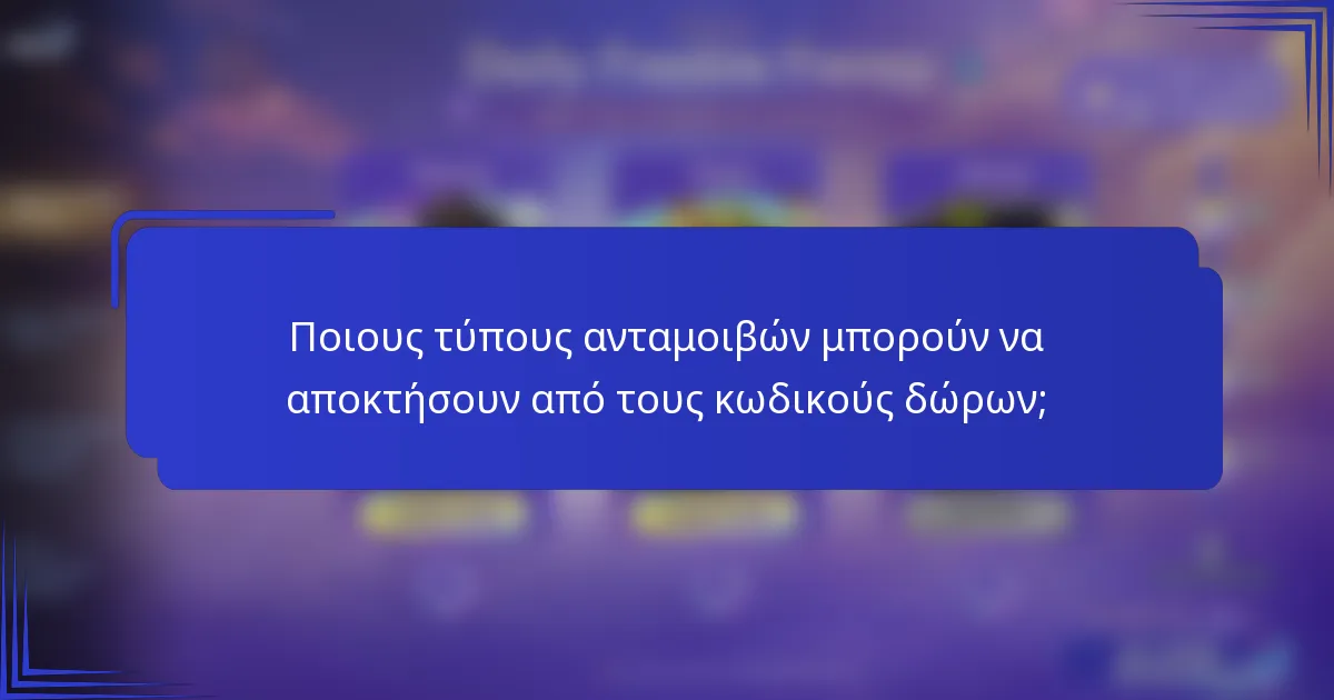 Ποιους τύπους ανταμοιβών μπορούν να αποκτήσουν από τους κωδικούς δώρων;