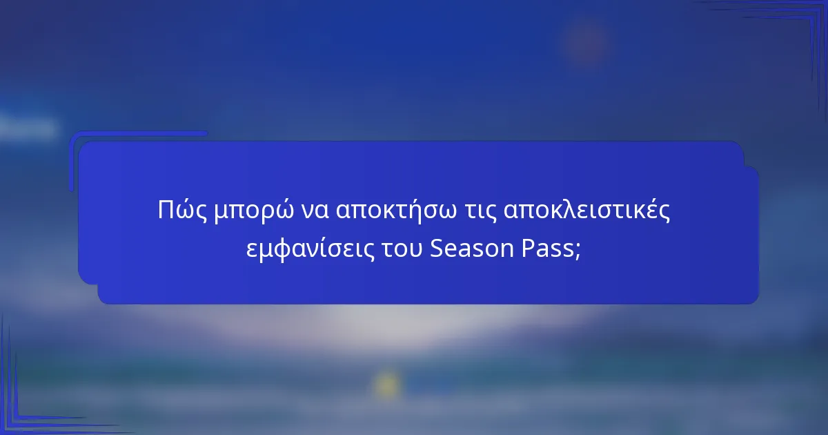 Πώς μπορώ να αποκτήσω τις αποκλειστικές εμφανίσεις του Season Pass;